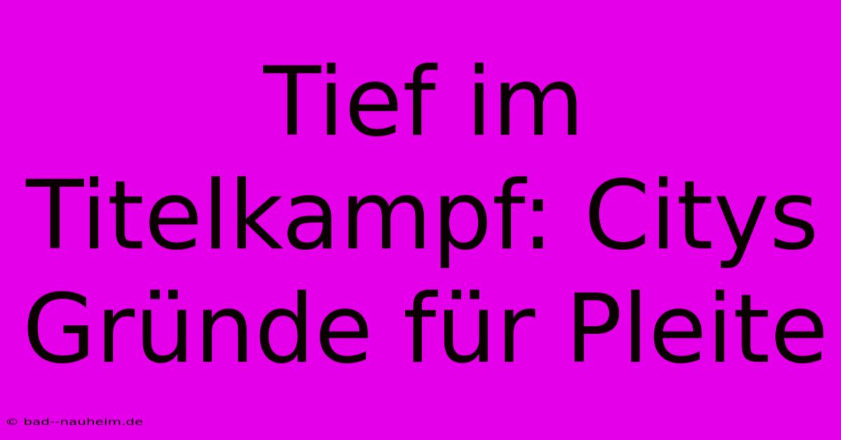 Tief Im Titelkampf: Citys Gründe Für Pleite