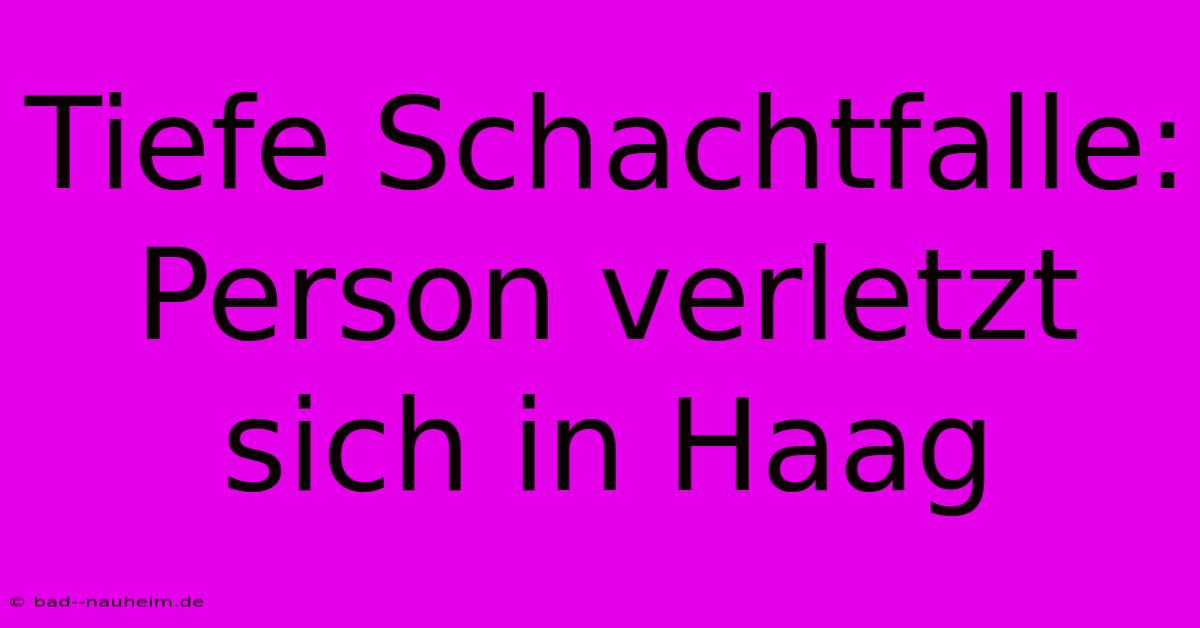 Tiefe Schachtfalle: Person Verletzt Sich In Haag