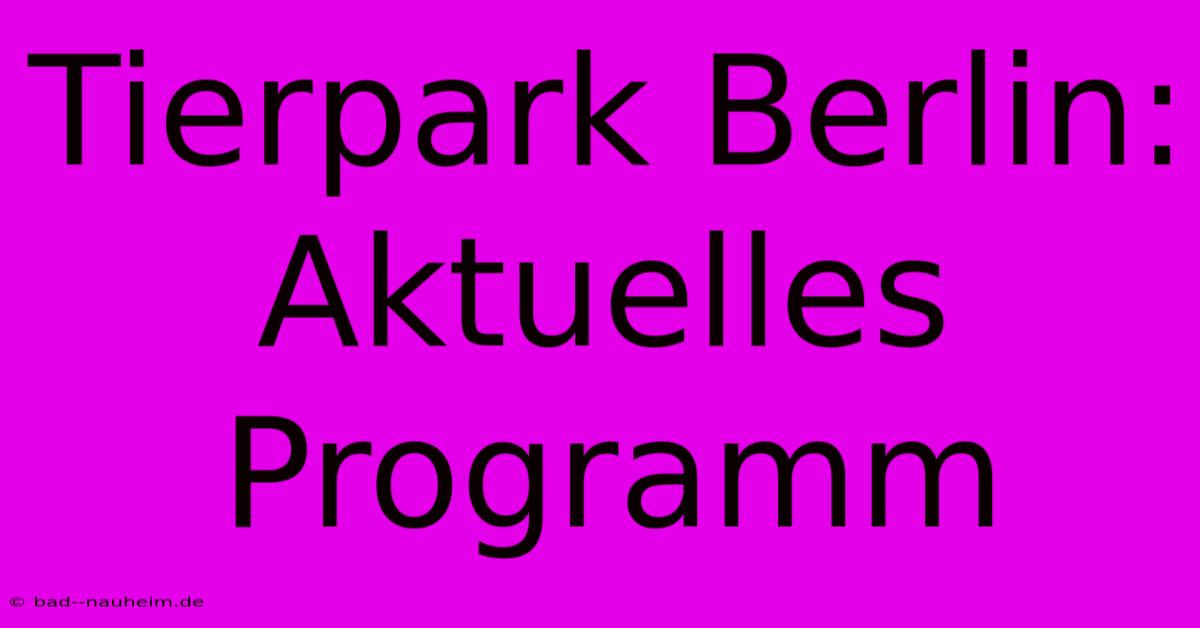 Tierpark Berlin: Aktuelles Programm