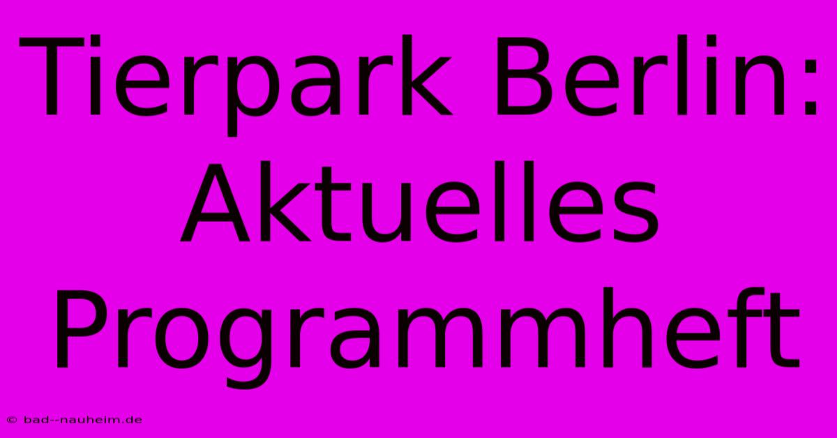 Tierpark Berlin: Aktuelles Programmheft