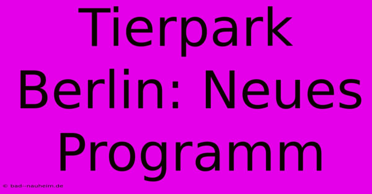 Tierpark Berlin: Neues Programm