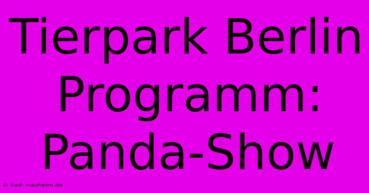 Tierpark Berlin Programm: Panda-Show