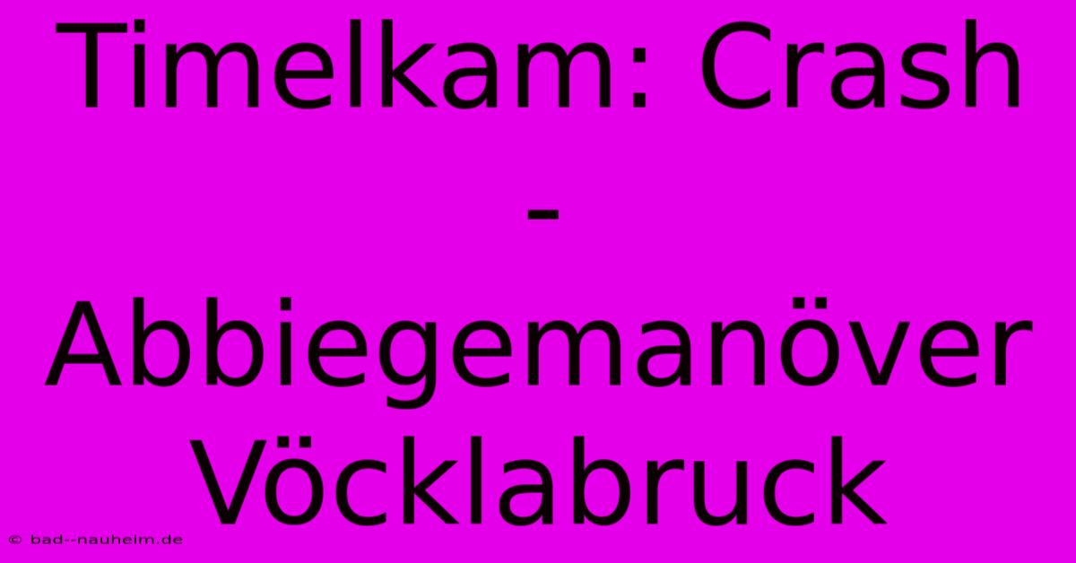 Timelkam: Crash - Abbiegemanöver Vöcklabruck