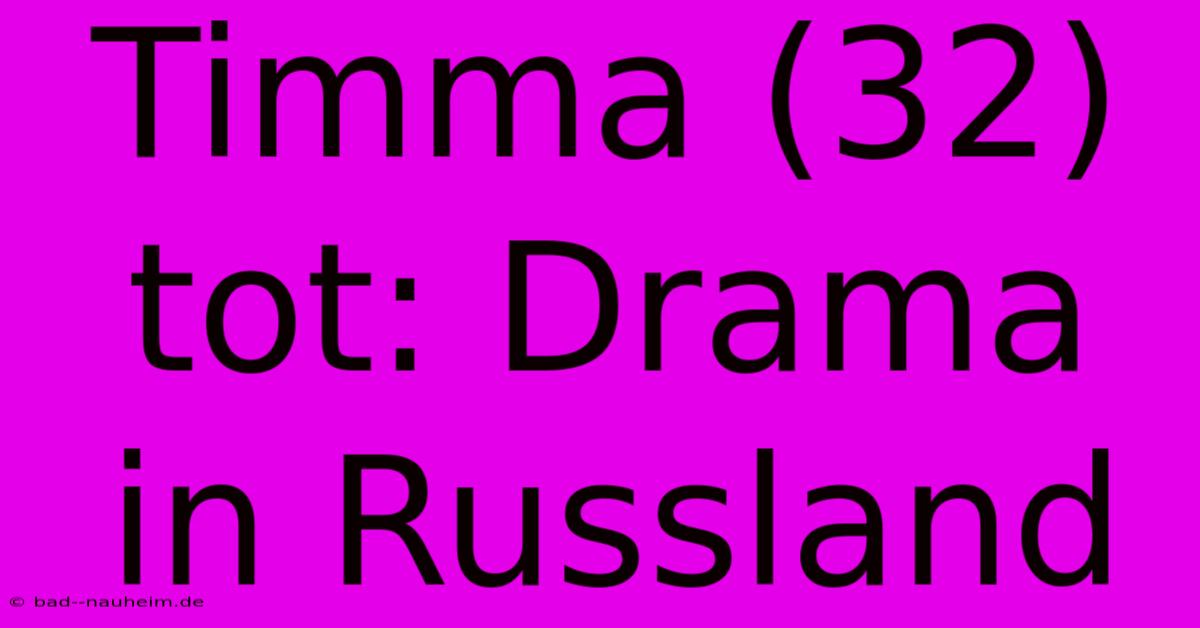 Timma (32) Tot: Drama In Russland