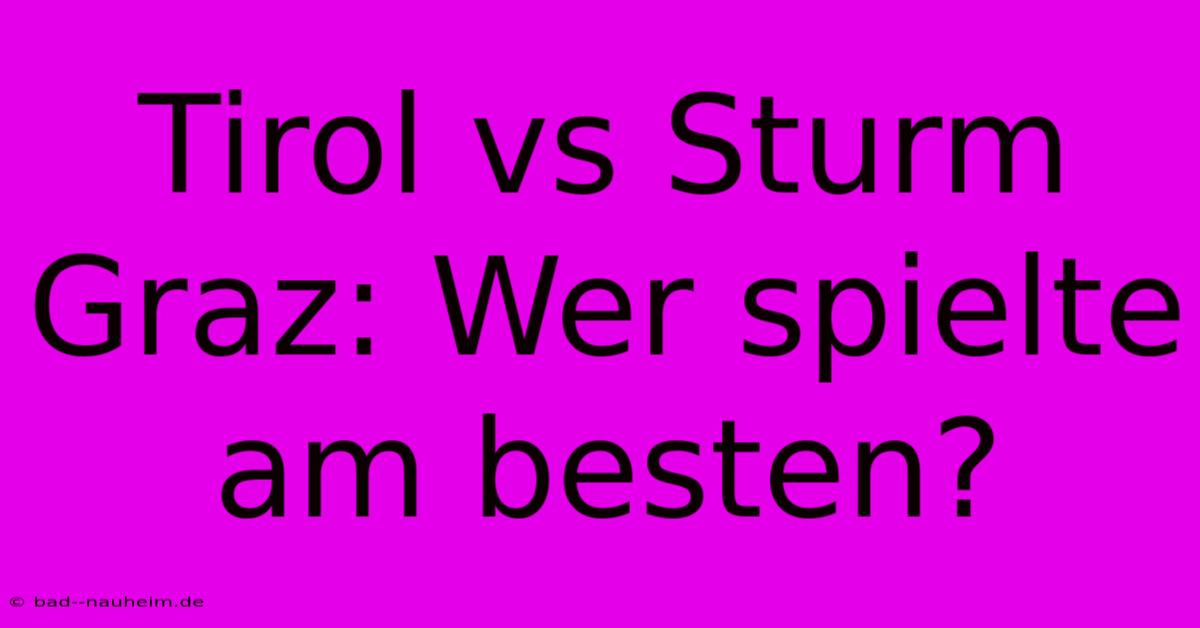 Tirol Vs Sturm Graz: Wer Spielte Am Besten?