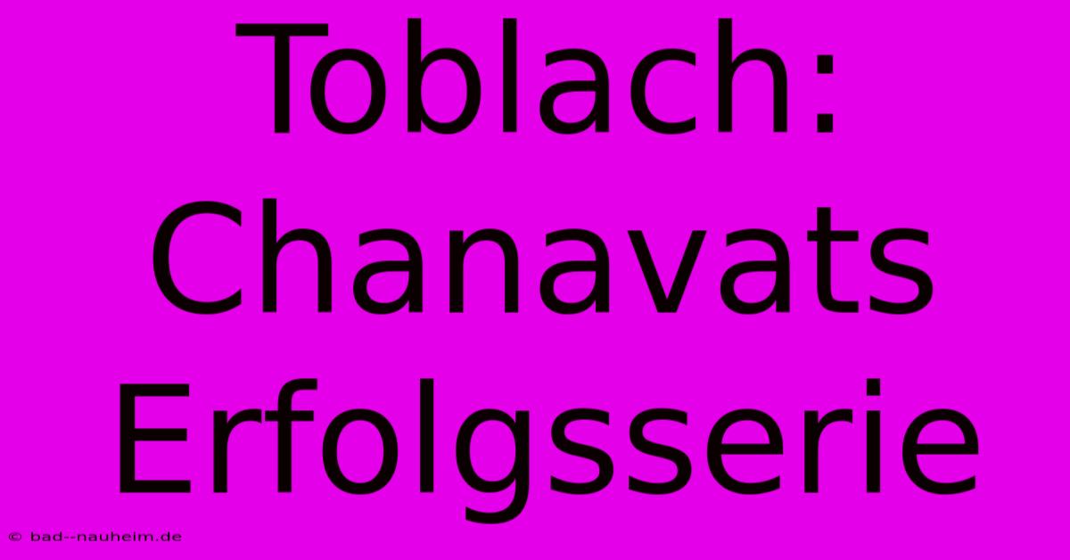 Toblach:  Chanavats Erfolgsserie