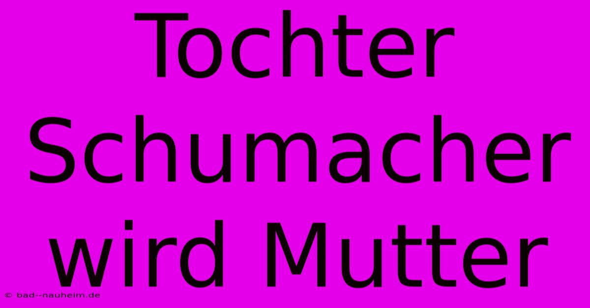 Tochter Schumacher Wird Mutter