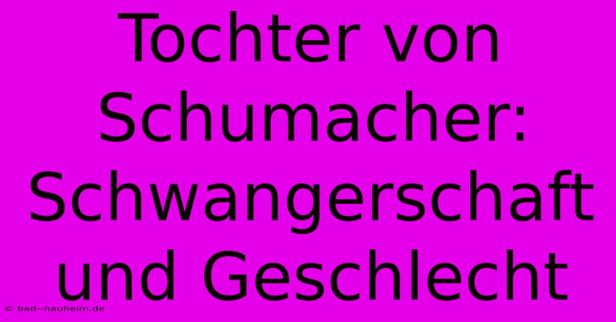 Tochter Von Schumacher: Schwangerschaft Und Geschlecht