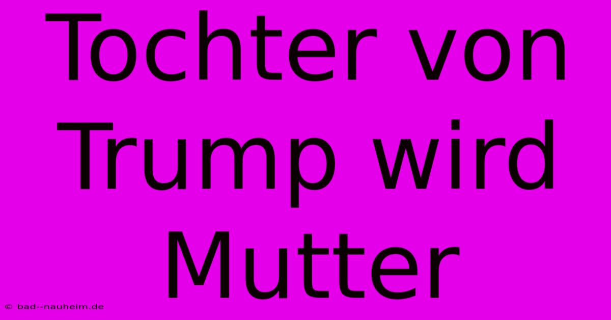 Tochter Von Trump Wird Mutter