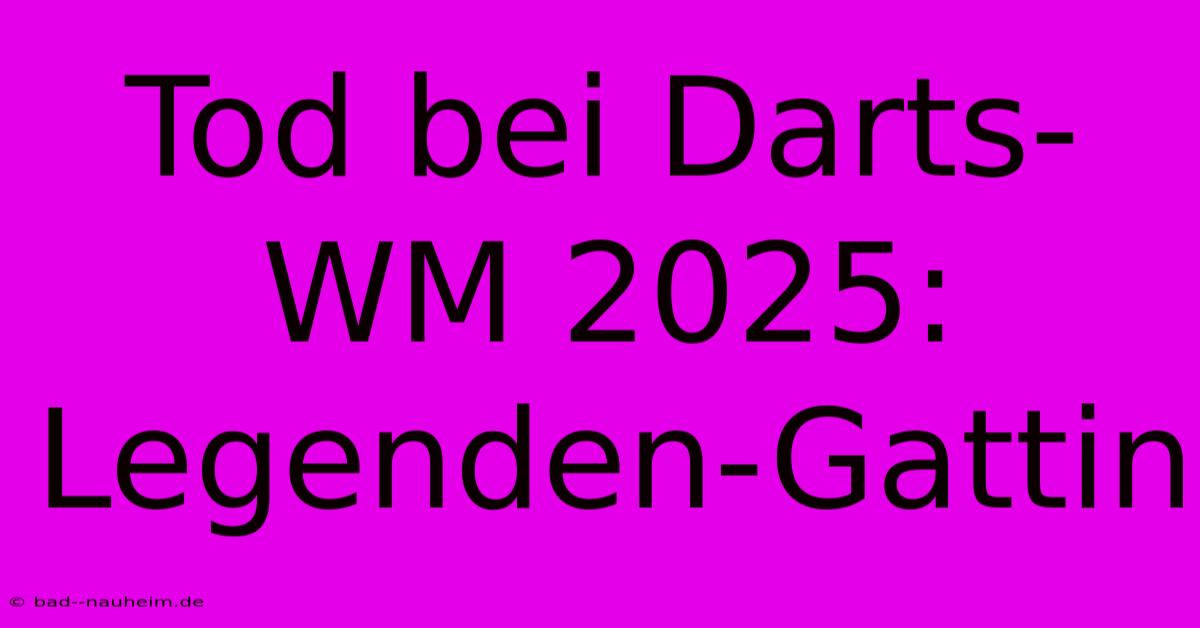 Tod Bei Darts-WM 2025:  Legenden-Gattin