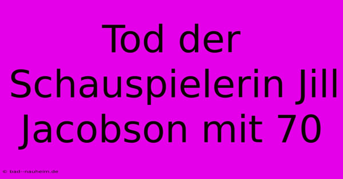 Tod Der Schauspielerin Jill Jacobson Mit 70