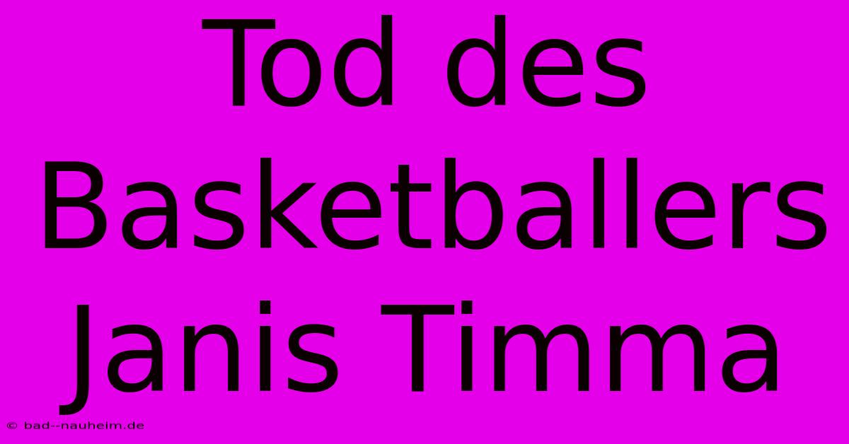 Tod Des Basketballers Janis Timma