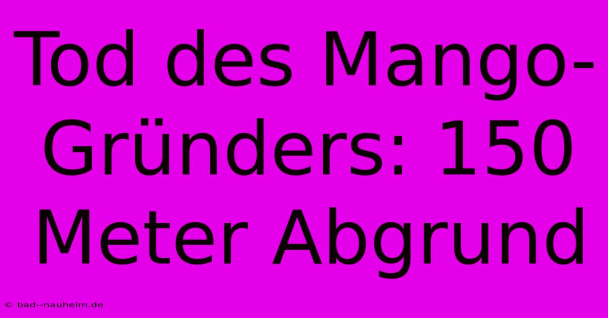 Tod Des Mango-Gründers: 150 Meter Abgrund