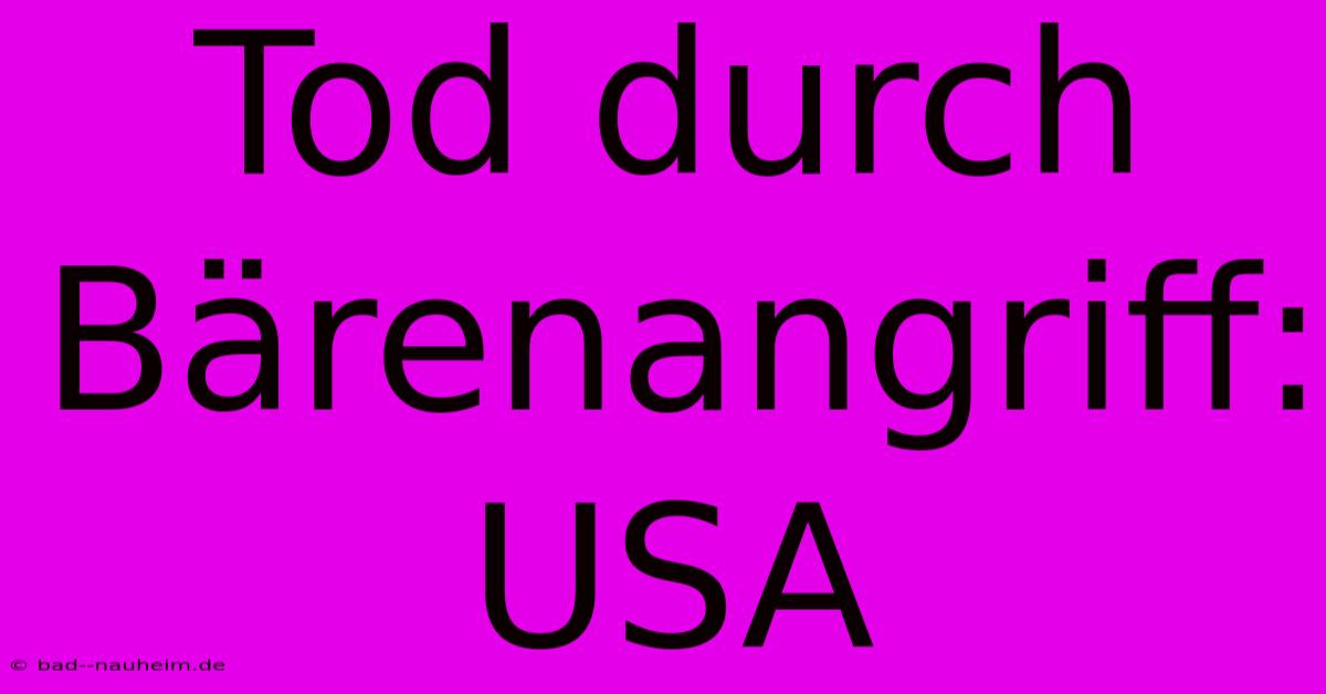 Tod Durch Bärenangriff: USA