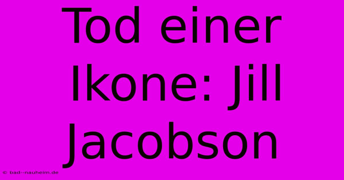 Tod Einer Ikone: Jill Jacobson