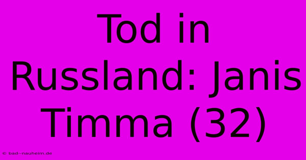 Tod In Russland: Janis Timma (32)