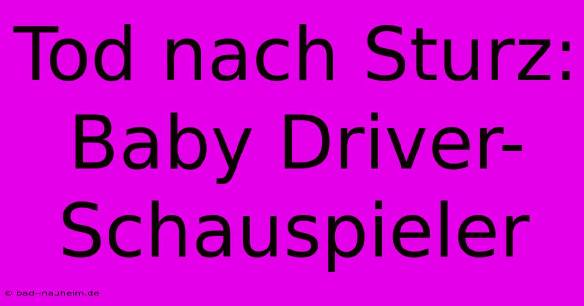 Tod Nach Sturz: Baby Driver-Schauspieler