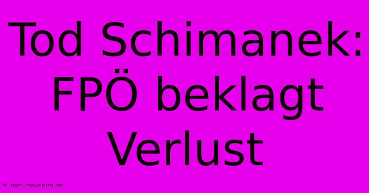 Tod Schimanek: FPÖ Beklagt Verlust