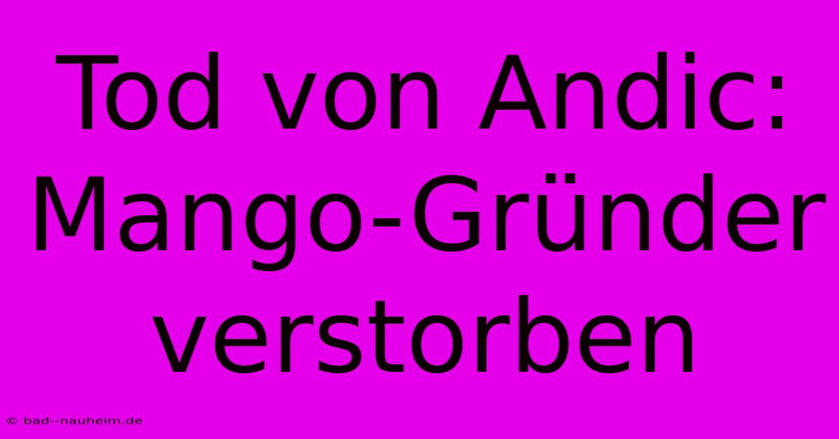 Tod Von Andic: Mango-Gründer Verstorben