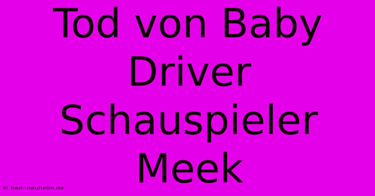 Tod Von Baby Driver Schauspieler Meek