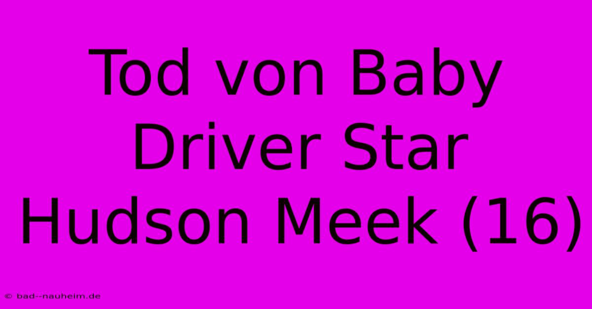 Tod Von Baby Driver Star Hudson Meek (16)