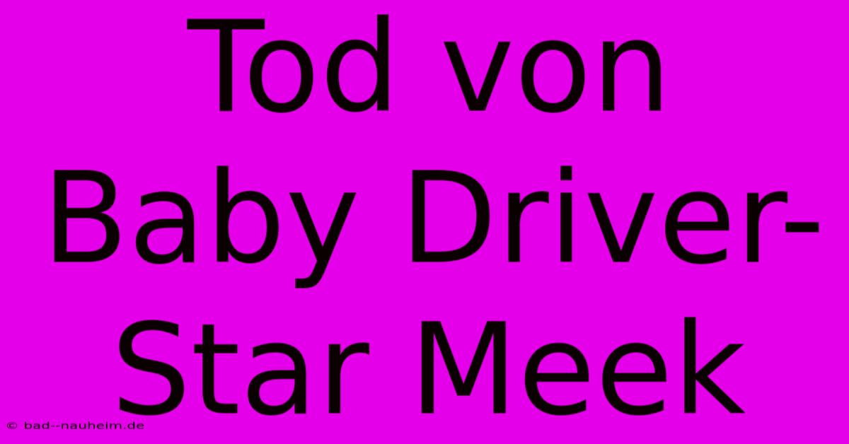 Tod Von Baby Driver-Star Meek