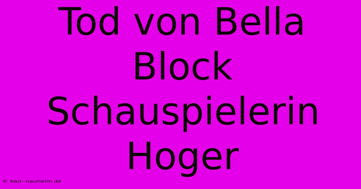 Tod Von Bella Block Schauspielerin Hoger