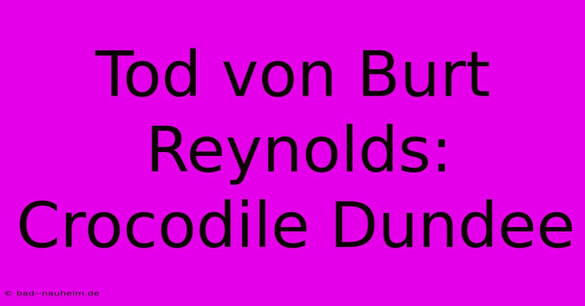 Tod Von Burt Reynolds: Crocodile Dundee