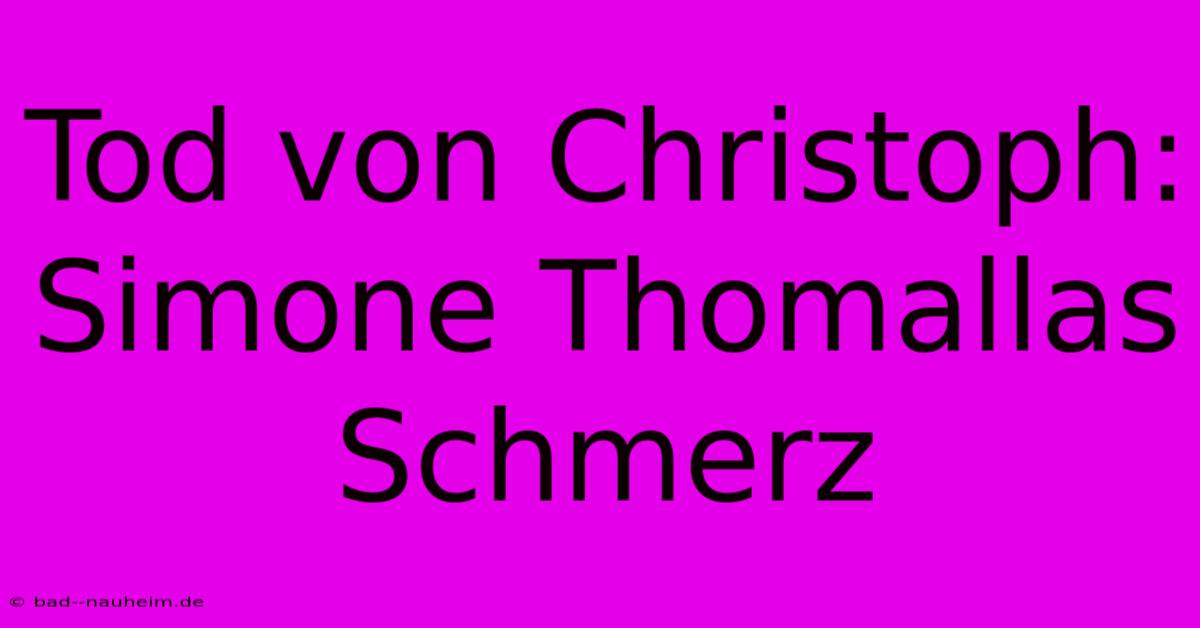 Tod Von Christoph: Simone Thomallas Schmerz