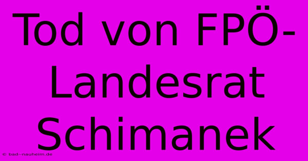 Tod Von FPÖ-Landesrat Schimanek