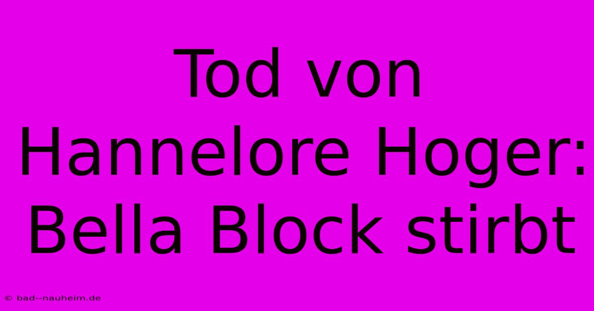 Tod Von Hannelore Hoger: Bella Block Stirbt