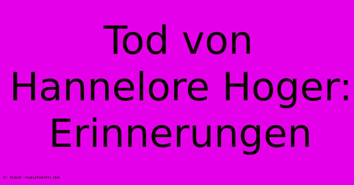 Tod Von Hannelore Hoger: Erinnerungen