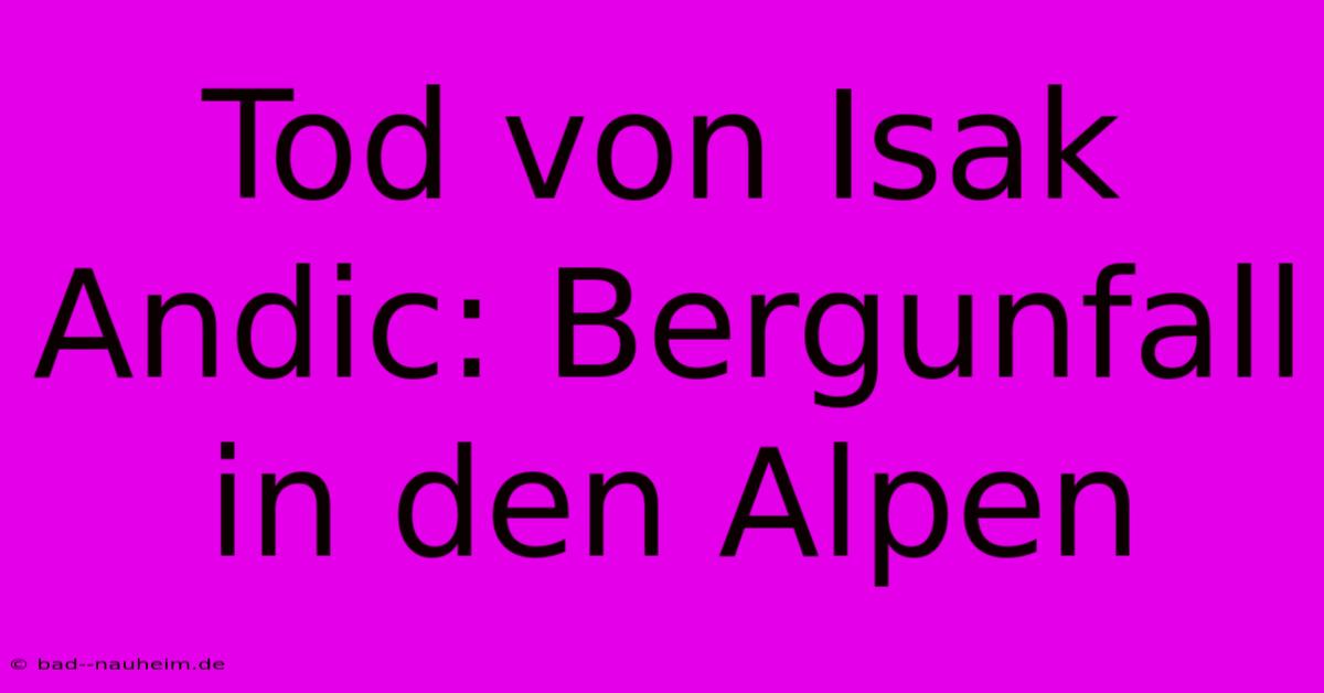 Tod Von Isak Andic: Bergunfall In Den Alpen