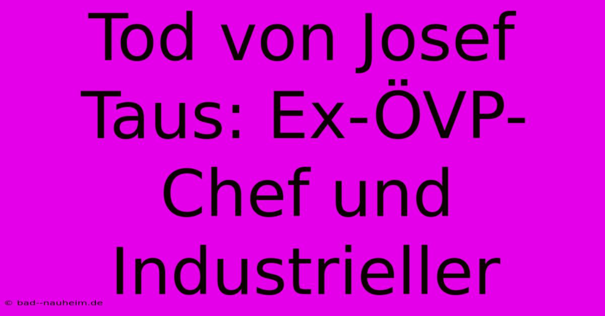 Tod Von Josef Taus: Ex-ÖVP-Chef Und Industrieller