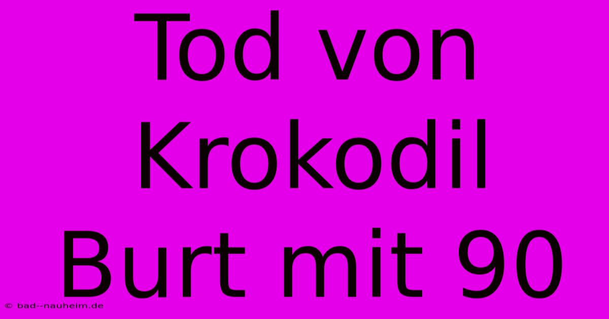 Tod Von Krokodil Burt Mit 90