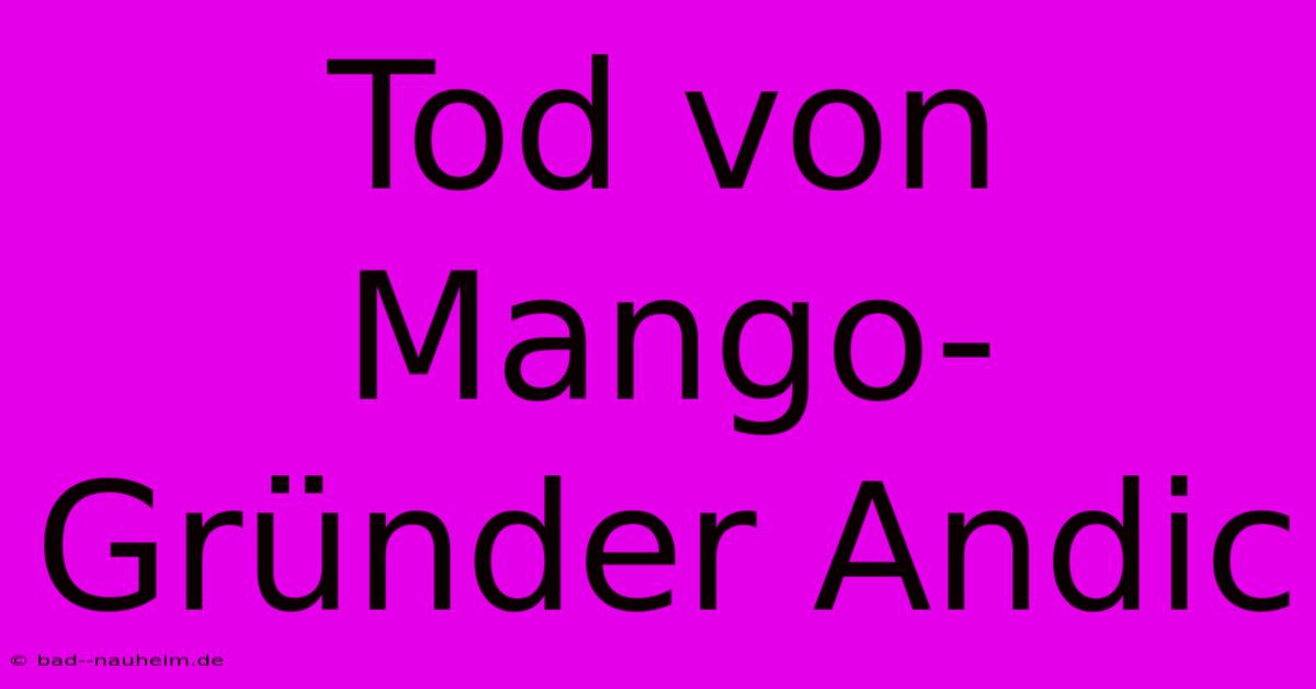 Tod Von Mango-Gründer Andic