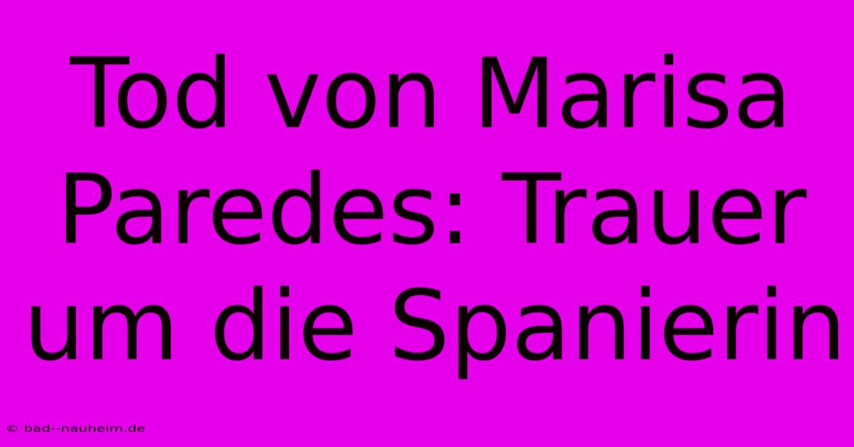 Tod Von Marisa Paredes: Trauer Um Die Spanierin