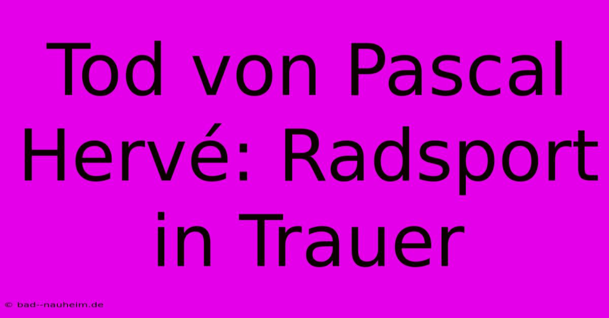 Tod Von Pascal Hervé: Radsport In Trauer