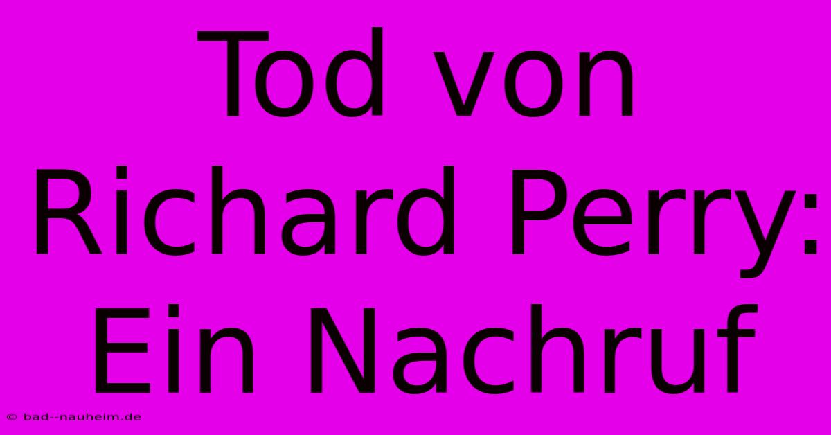 Tod Von Richard Perry: Ein Nachruf