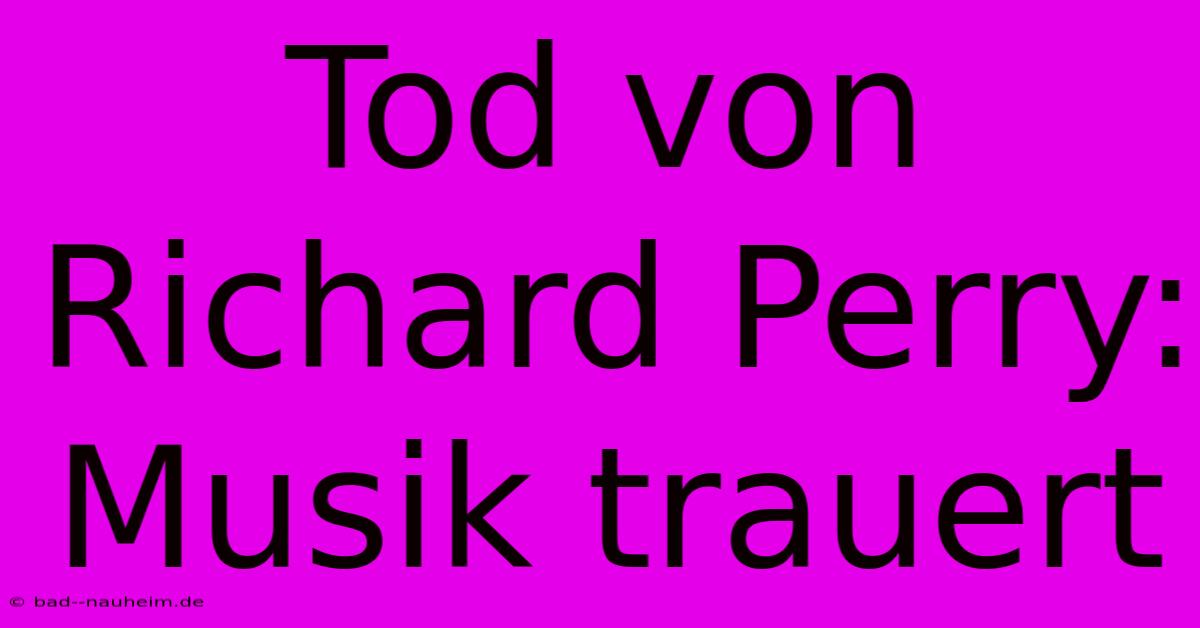 Tod Von Richard Perry: Musik Trauert