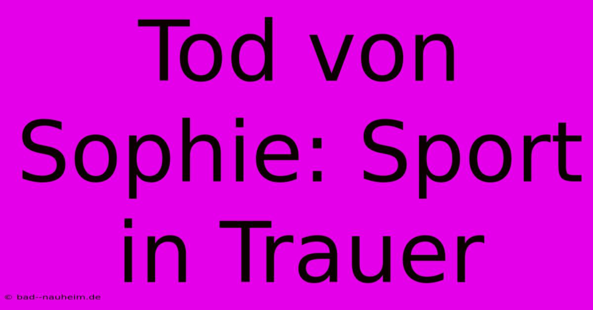 Tod Von Sophie: Sport In Trauer