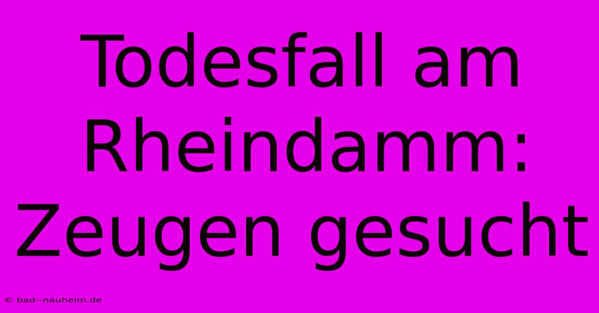 Todesfall Am Rheindamm: Zeugen Gesucht