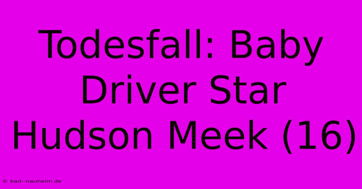 Todesfall: Baby Driver Star Hudson Meek (16)