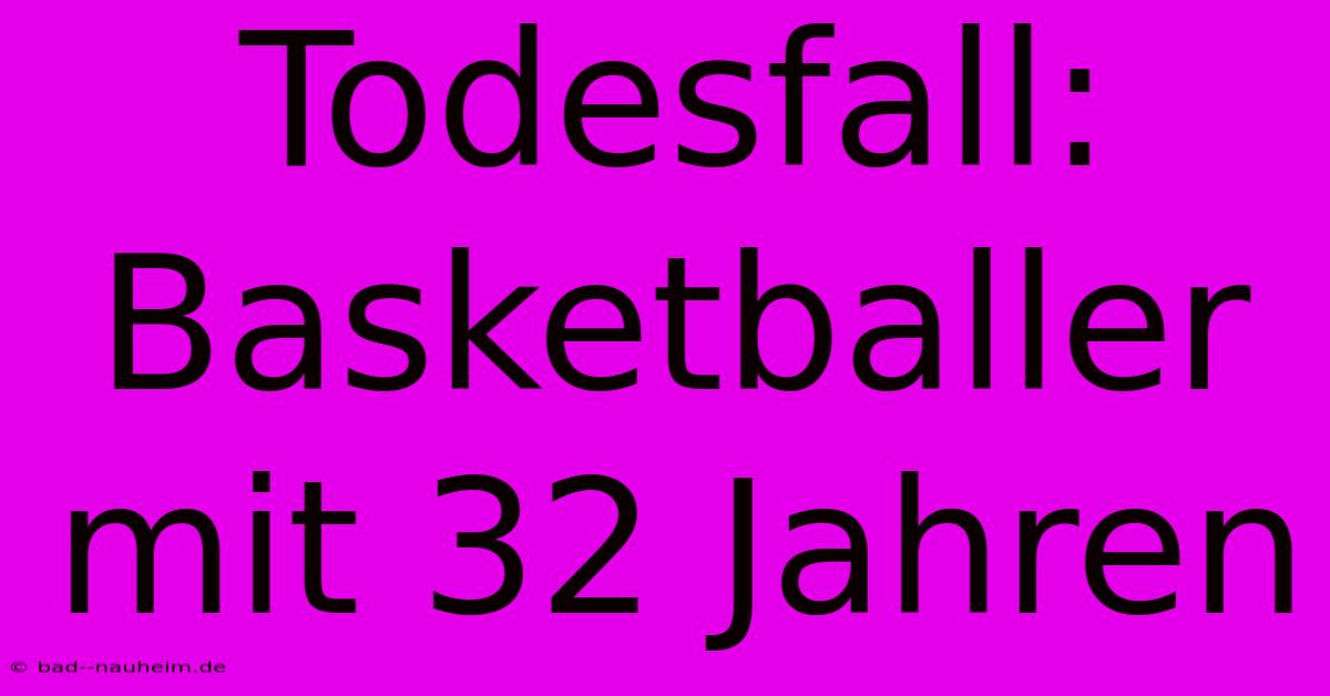 Todesfall: Basketballer Mit 32 Jahren