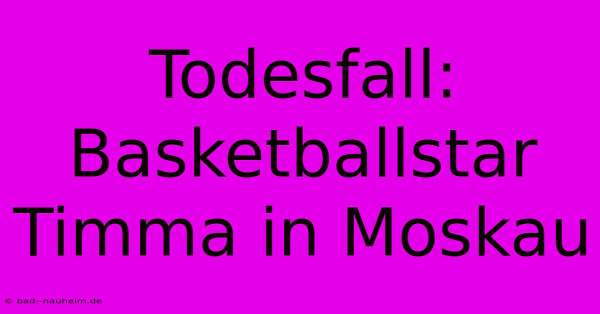 Todesfall: Basketballstar Timma In Moskau