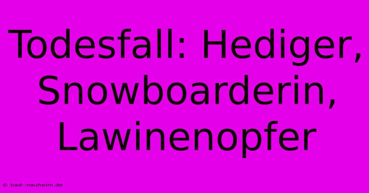 Todesfall: Hediger, Snowboarderin, Lawinenopfer