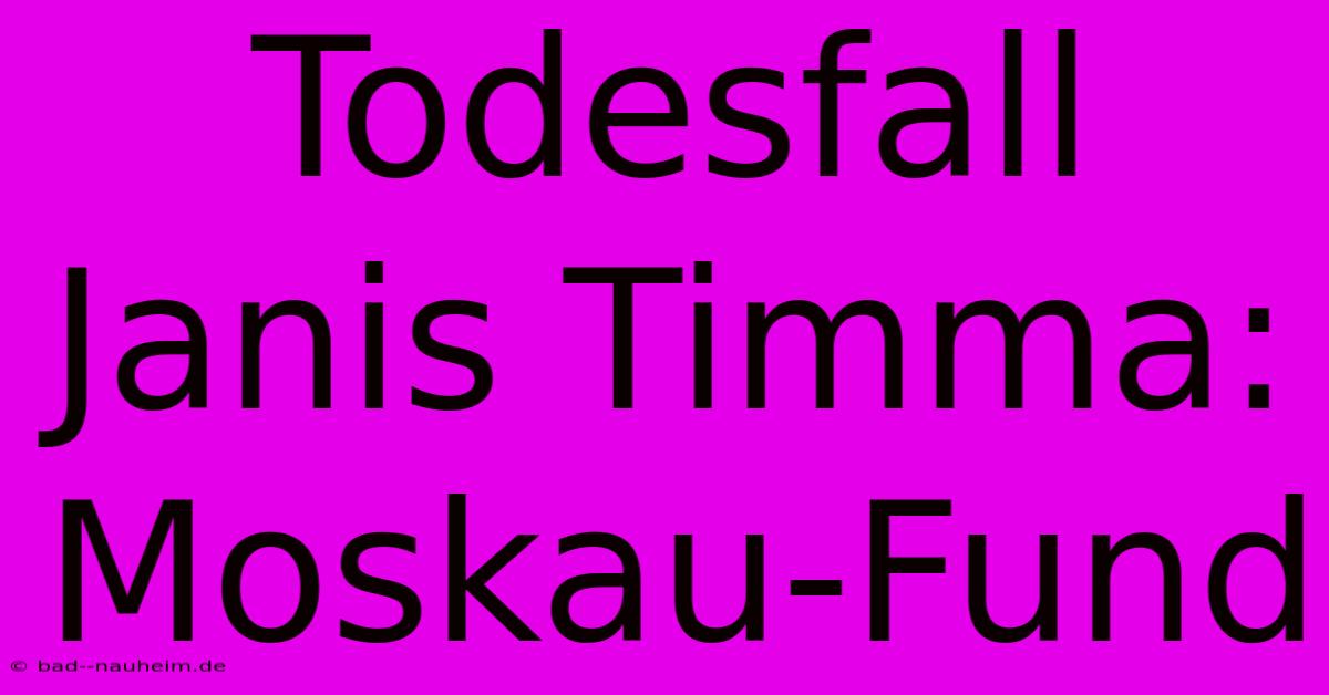 Todesfall Janis Timma: Moskau-Fund