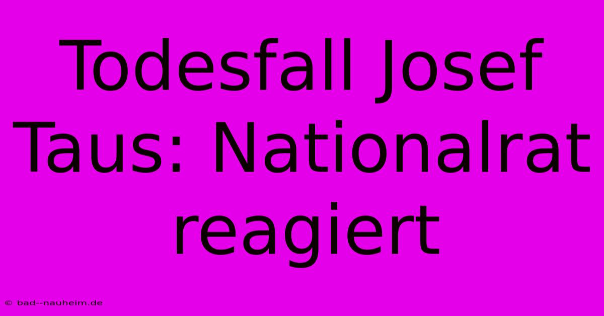 Todesfall Josef Taus: Nationalrat Reagiert