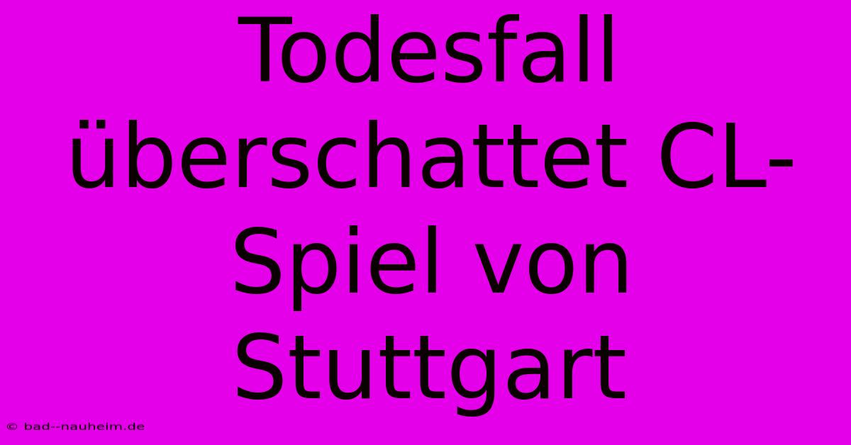 Todesfall Überschattet CL-Spiel Von Stuttgart