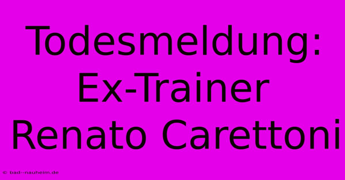 Todesmeldung: Ex-Trainer Renato Carettoni